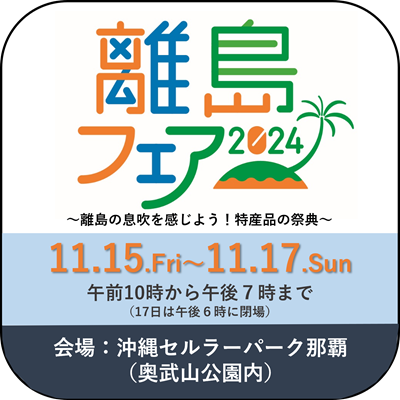 離島フェア2024～離島の息吹を感じよう！特産品の祭典～　11.15.Fri～11.17.Sun　午前10時から午後7時まで（17日は午後6時に開場）