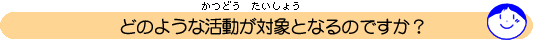 イラスト：どのような活動が対象となるのですか？