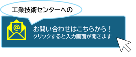 工業技術センターへのお問い合わせはこちらをクリックしてください（外部リンク・新しいウィンドウで開きます）